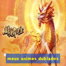 meus animes dublados